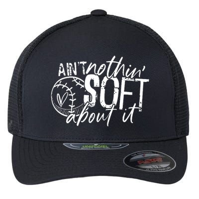 Aint Nothin Soft About It Softball Flexfit Unipanel Trucker Cap
