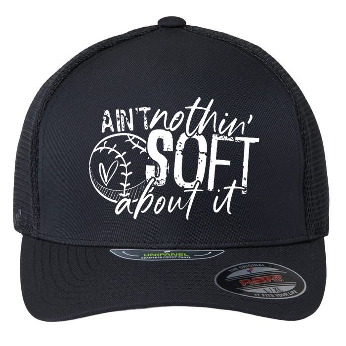 Aint Nothin Soft About It Softball Flexfit Unipanel Trucker Cap