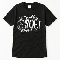 Aint Nothin Soft About It Softball Tall T-Shirt