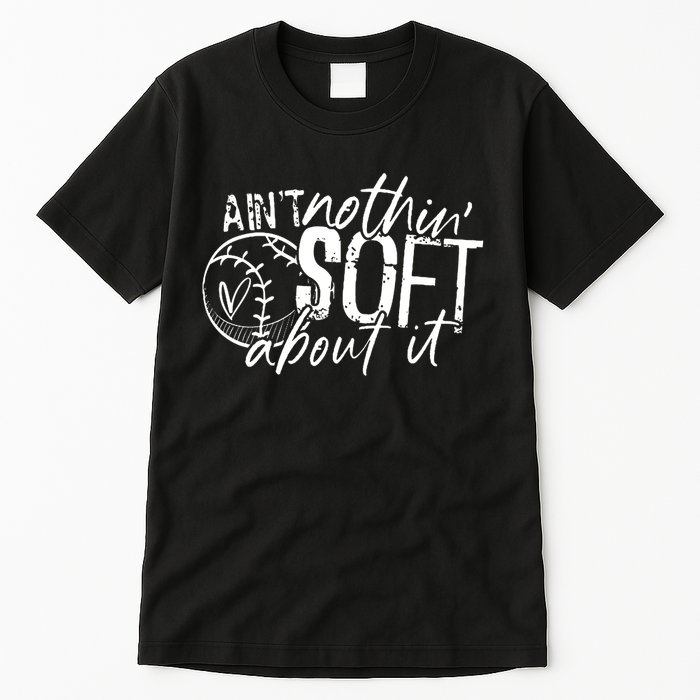 Aint Nothin Soft About It Softball Tall T-Shirt