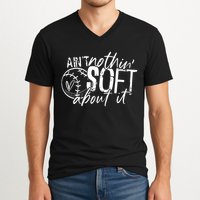 Aint Nothin Soft About It Softball V-Neck T-Shirt