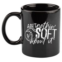 Aint Nothin Soft About It Softball 11oz C Handle Ceramic Mug