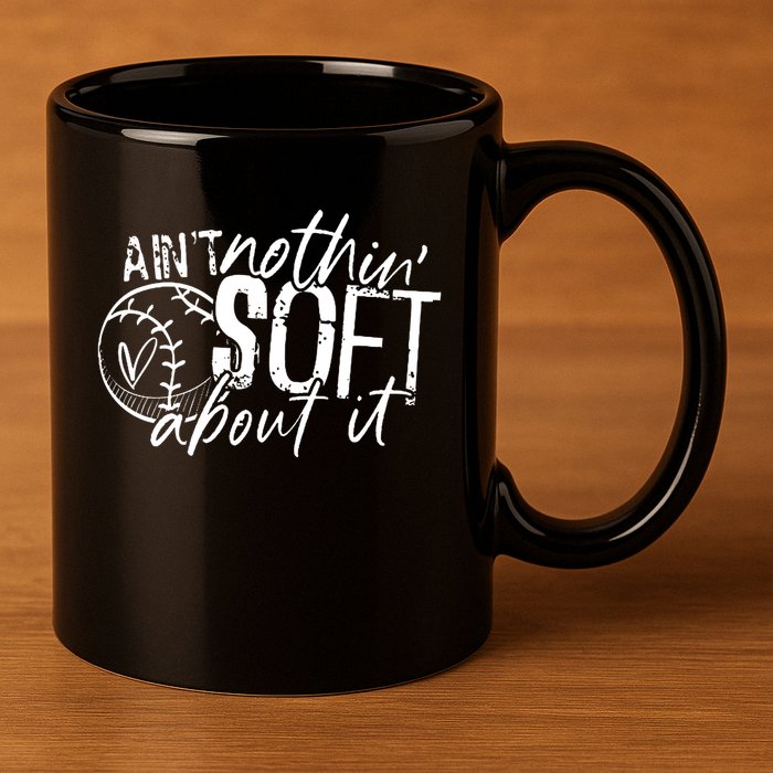 Aint Nothin Soft About It Softball 11oz C Handle Ceramic Mug