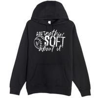 Aint Nothin Soft About It Softball Premium Pullover Hoodie