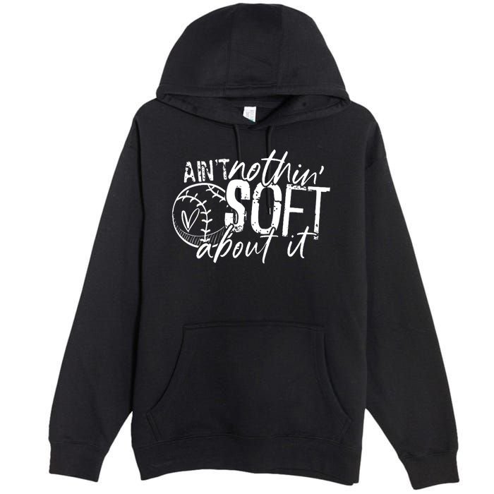 Aint Nothin Soft About It Softball Premium Pullover Hoodie