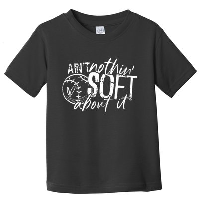 Aint Nothin Soft About It Softball Toddler T-Shirt