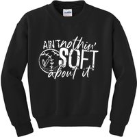 Aint Nothin Soft About It Softball Kids Sweatshirt