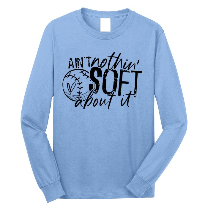 Aint Nothin Soft About It Softball Long Sleeve Shirt