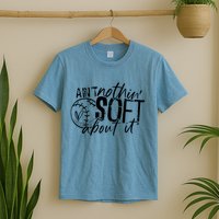 Aint Nothin Soft About It Softball T-Shirt
