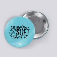 Aint Nothin Soft About It Softball Button