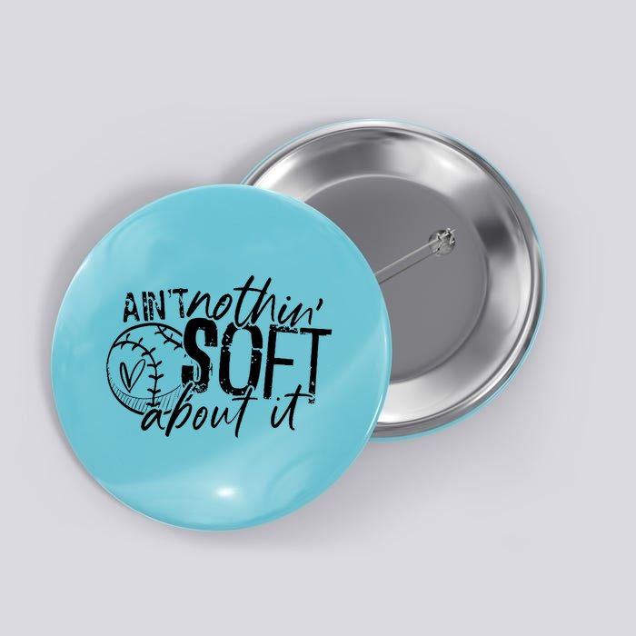 Aint Nothin Soft About It Softball Button