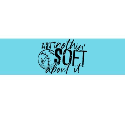 Aint Nothin Soft About It Softball Bumper Sticker