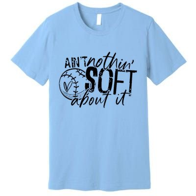 Aint Nothin Soft About It Softball Premium T-Shirt