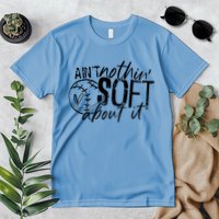 Aint Nothin Soft About It Softball Premium T-Shirt