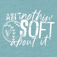 Aint Nothin Soft About It Softball Sueded Cloud Jersey T-Shirt