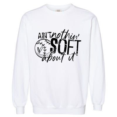 Aint Nothin Soft About It Softball Garment-Dyed Sweatshirt