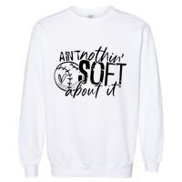 Aint Nothin Soft About It Softball Garment-Dyed Sweatshirt