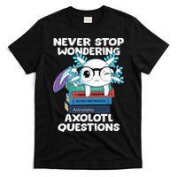 Axolotl- Never Stop Wondering Axolotl Questions T-Shirt