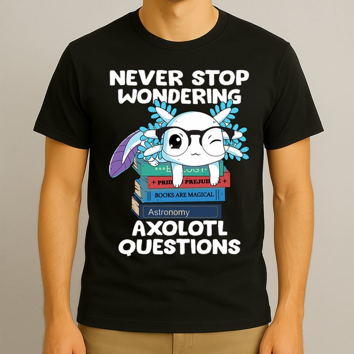 Axolotl- Never Stop Wondering Axolotl Questions T-Shirt