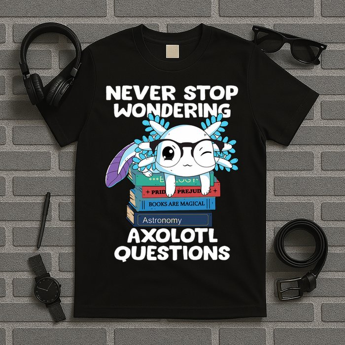 Axolotl- Never Stop Wondering Axolotl Questions T-Shirt