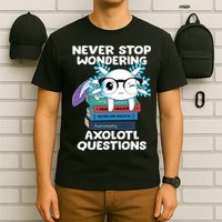 Axolotl- Never Stop Wondering Axolotl Questions T-Shirt
