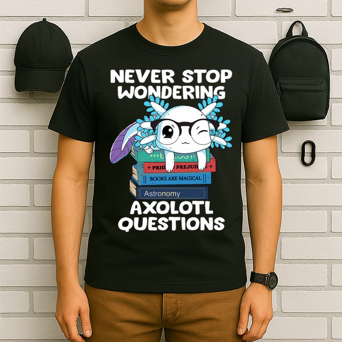 Axolotl- Never Stop Wondering Axolotl Questions T-Shirt