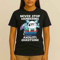 Axolotl- Never Stop Wondering Axolotl Questions T-Shirt