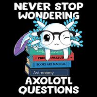 Axolotl- Never Stop Wondering Axolotl Questions Button
