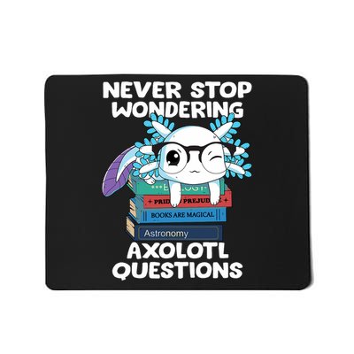 Axolotl- Never Stop Wondering Axolotl Questions Mousepad