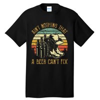 AinT Nothing That A Beer CanT Fix Country Music Tall T-Shirt