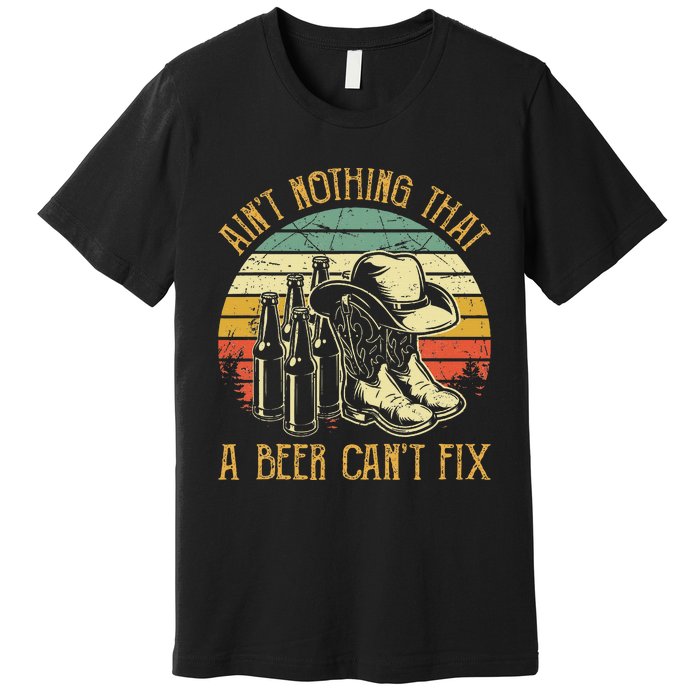 AinT Nothing That A Beer CanT Fix Country Music Premium T-Shirt