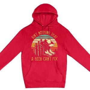 AinT Nothing That A Beer CanT Fix Country Music Premium Pullover Hoodie