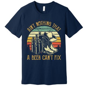 Aint Nothing That A Beer Cant Fix Country Music Premium T-Shirt