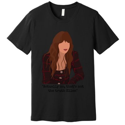 Actually No That’S Not The Truth Ellen Premium T-Shirt
