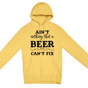 Aint Nothing That A Beer Cant Fix Premium Pullover Hoodie