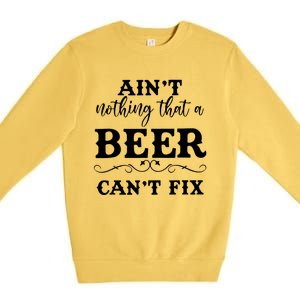 Aint Nothing That A Beer Cant Fix Premium Crewneck Sweatshirt