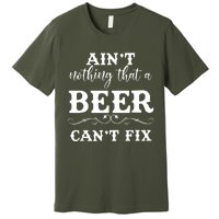 Aint Nothing That A Beer Cant Fix Premium T-Shirt