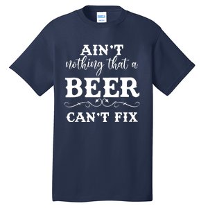 Aint Nothing That A Beer Cant Fix Tall T-Shirt