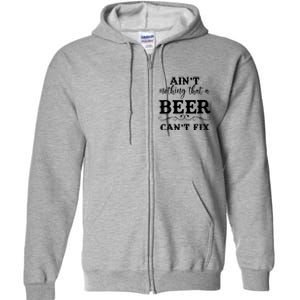 Aint Nothing That A Beer Cant Fix Full Zip Hoodie