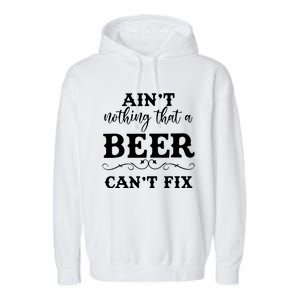 Aint Nothing That A Beer Cant Fix Garment-Dyed Fleece Hoodie