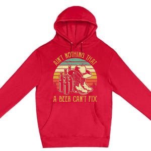 AinT Nothing That A Beer CanT Fix Country Music Premium Pullover Hoodie