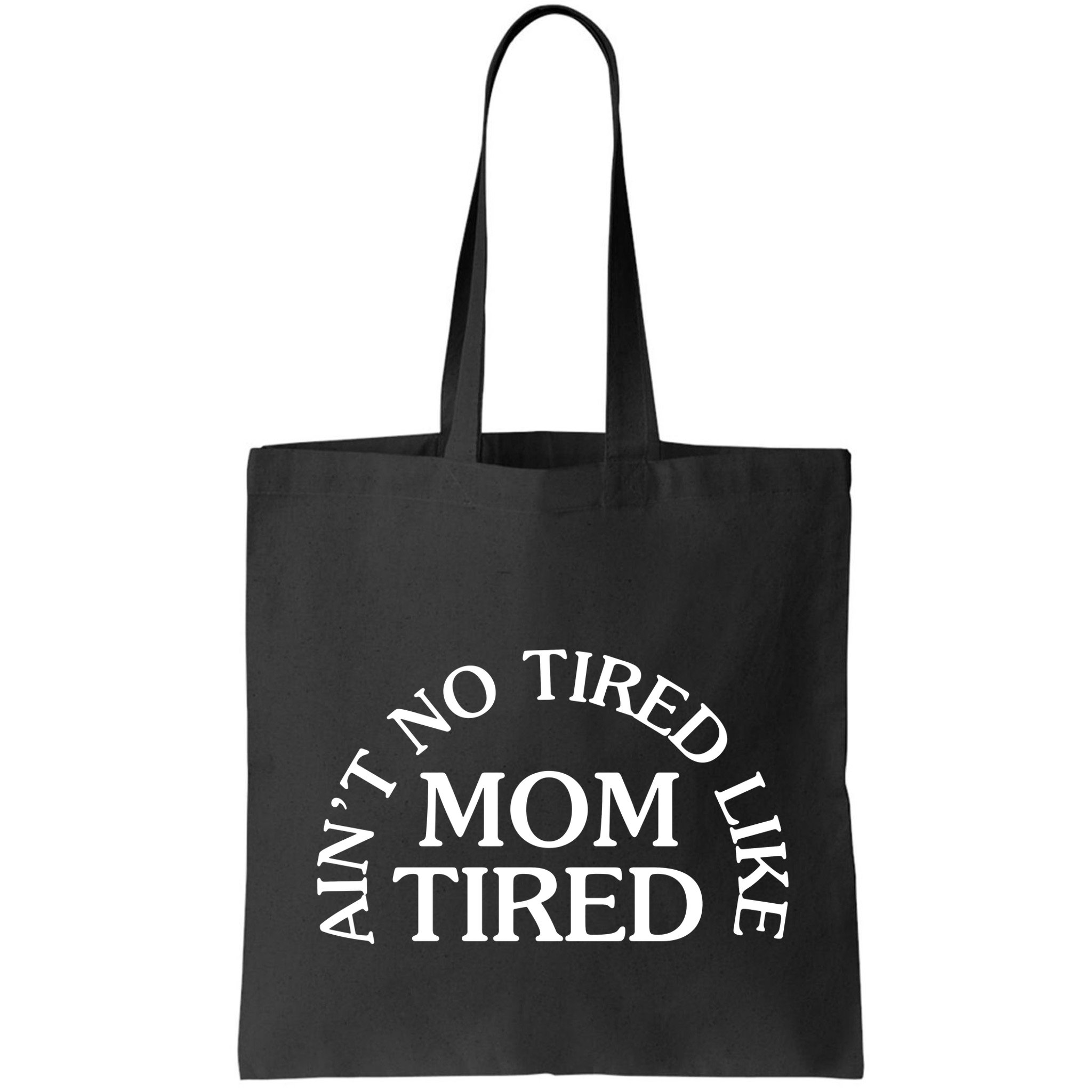 Aint No Tired Like Mom Tired Bag