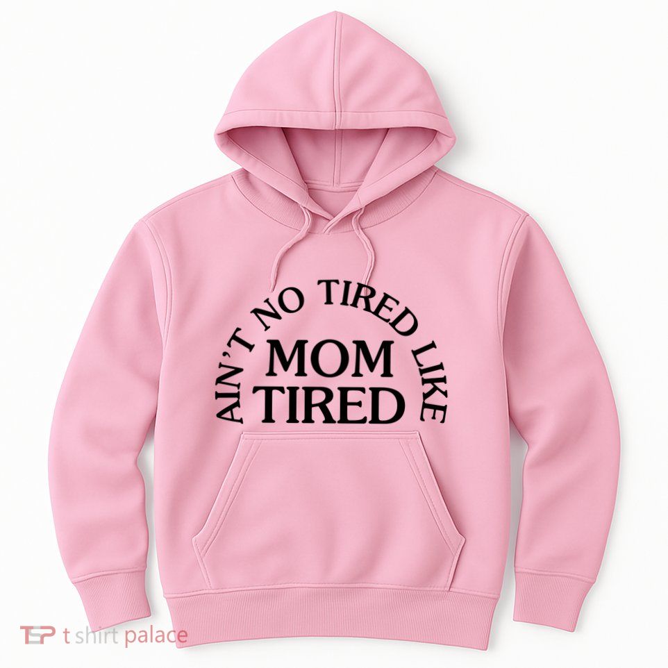 Aint No Tired Like Mom Tired Hoodie