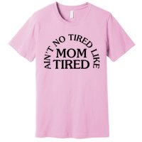 Aint No Tired Like Mom Tired Premium T-Shirt