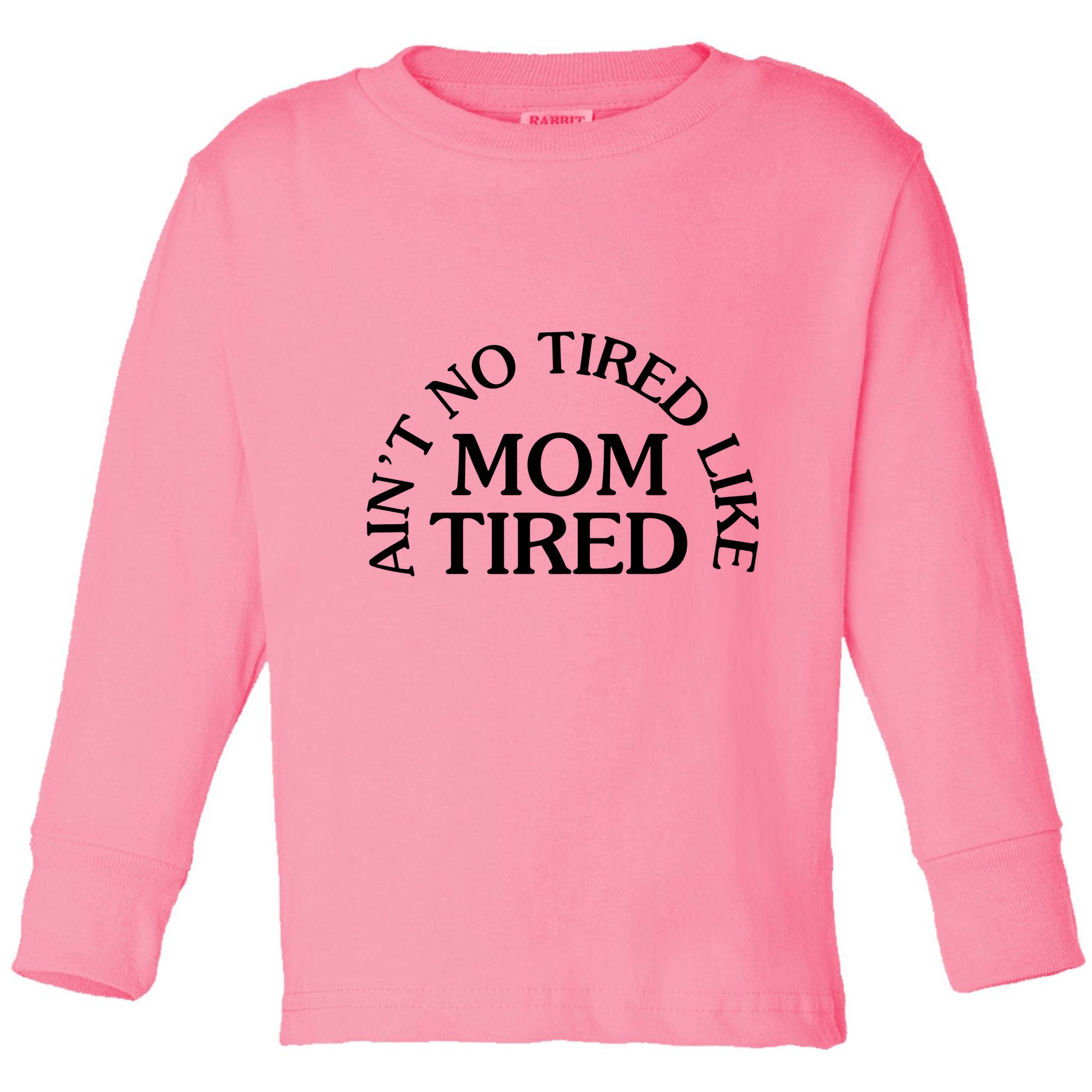 Aint No Tired Like Mom Tired Toddler Long Sleeve Shirt