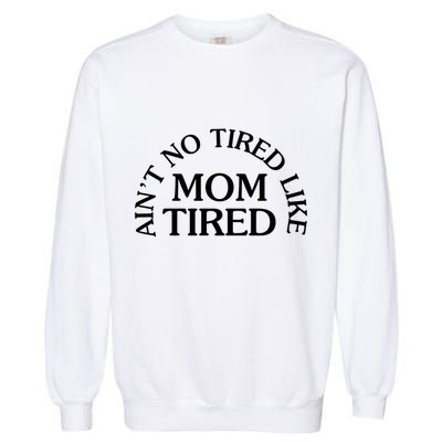Aint No Tired Like Mom Tired Garment-Dyed Sweatshirt