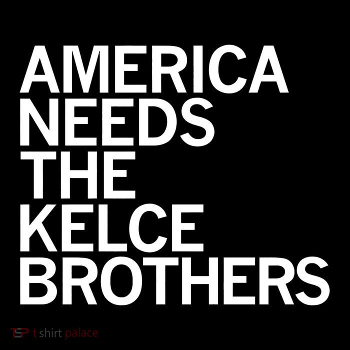 America Needs The Kelce Brothers T-Shirt