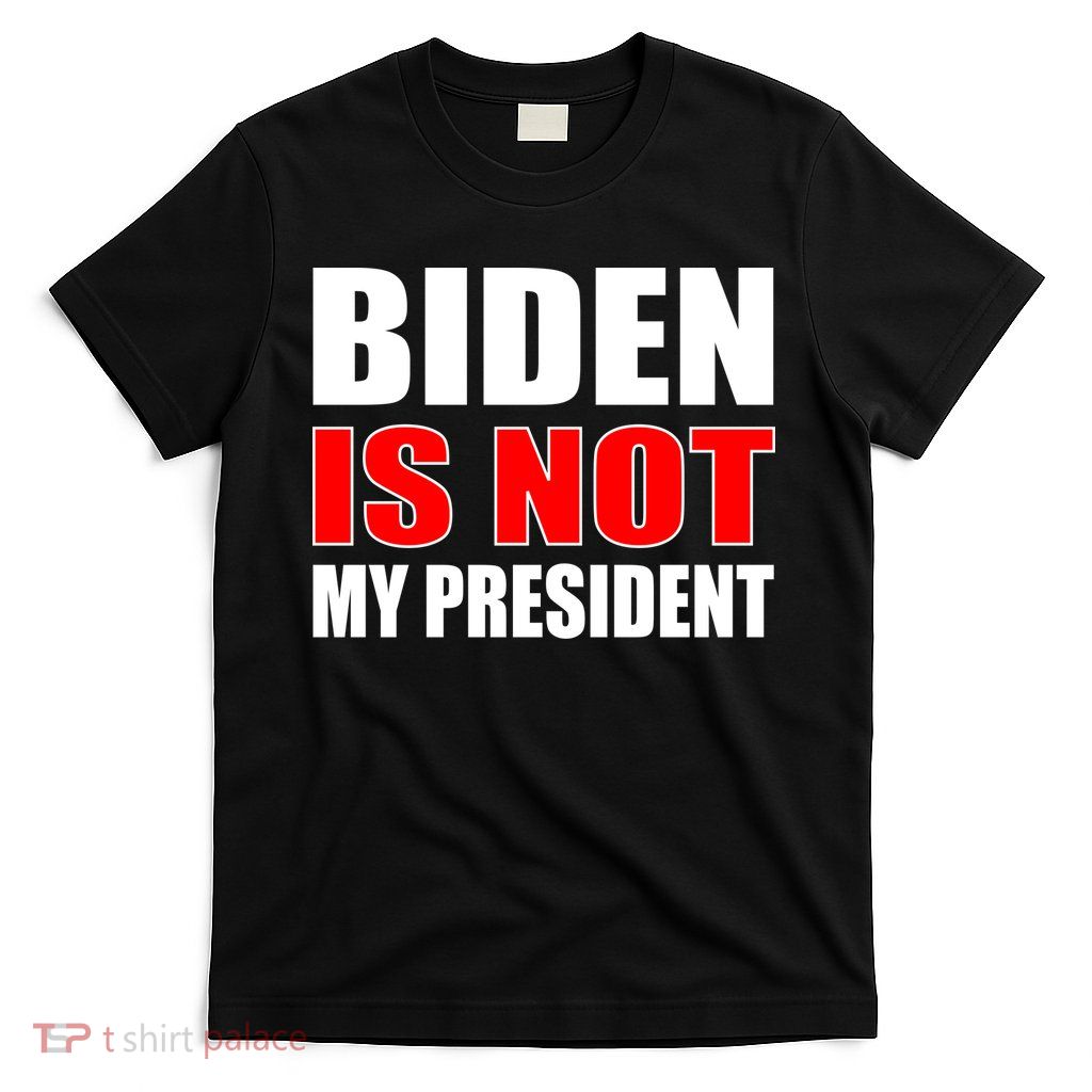 Anti Biden Is Not My President T-Shirt