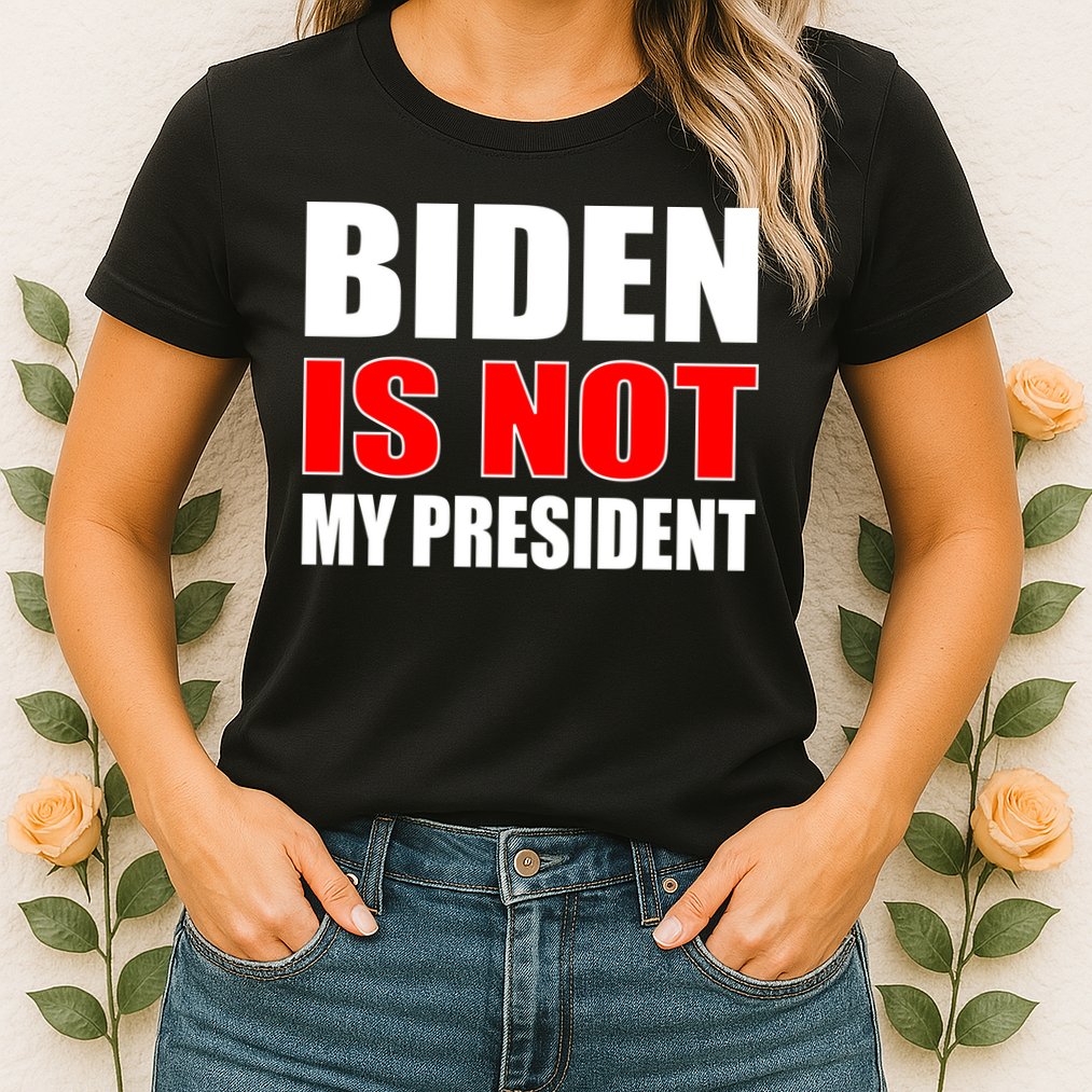Anti Biden Is Not My President Womens T-Shirt