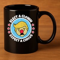 Anti Trump Elect A Clown Expect A Circus 11oz C Handle Ceramic Mug